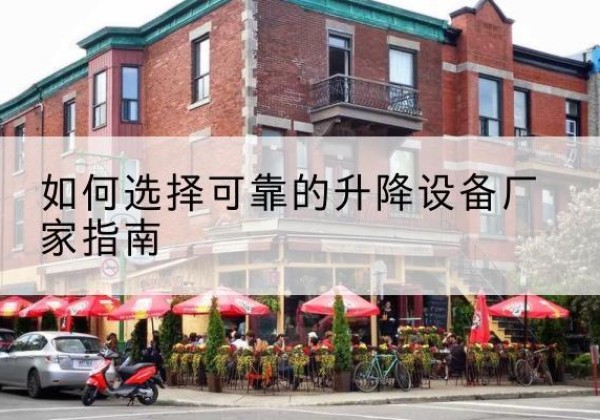 博野电动升降机厂家-如何选择可靠的升降设备厂家指南